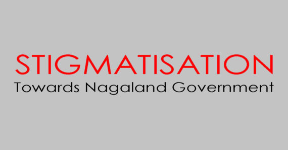 Stigmatisation towards Nagaland Government? – Ghukha Chophy , BA. 6th semester, Political Science honours.