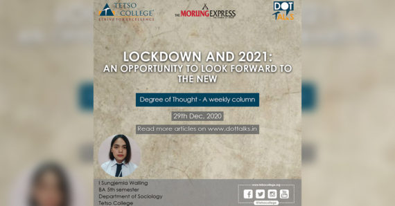 LOCKDOWN AND 2021: AN OPPORTUNITY TO LOOK FORWARD TO THE NEW – I Sungjemla Walling – BA 5th semester (Sociology Honours)