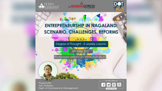 ENTREPRENEURSHIP IN NAGALAND: SCENARIO, CHALLENGES, REFORMS – Payal Dutta, Asst. Professor, Dept. of Commerce & Management, Tetso College