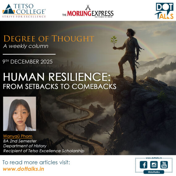 Human Resilience: From Setbacks to Comebacks – Wanyaü Phom, BA 2nd Semester, Department of History, Recipient of Tetso Excellence Scholarship