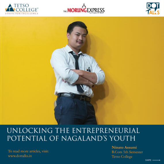 Unlocking the Entrepreneurial Potential of Nagaland’s Youth – Ninato Assumi, B.Com 5th Semester, Tetso College